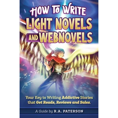 How to Write Light Novels and Webnovels: Your Key to Writing Addictive Stories That Get Reads, Reviews and Sales - Paperback