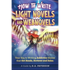 How to Write Light Novels and Webnovels: Your Key to Writing Addictive Stories That Get Reads, Reviews and Sales - Paperback