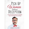 Pick Up Women Without Deception: Practical Approaches On Setting Your First Date Successfully - Paperback