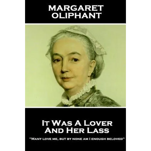Margaret Oliphant - It Was A Lover & His Lass: "Many love me, but by none am I enough beloved" - Paperback
