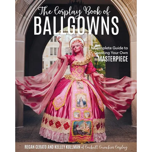 The Cosplay Book of Ballgowns: Create the Masterpiece of Your Dreams! - Paperback