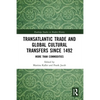 Transatlantic Trade and Global Cultural Transfers Since 1492: More Than Commodities - Paperback