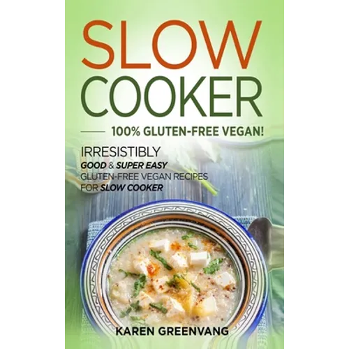 Slow Cooker -100% Gluten-Free Vegan: Irresistibly Good & Super Easy Gluten-Free Vegan Recipes for Slow Cooker - Hardcover