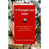 A Thought-out Faith: Christianity as the Best Explanation - Paperback