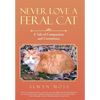 Never Love a Feral Cat: A Tale of Compassion and Coexistence - Hardcover
