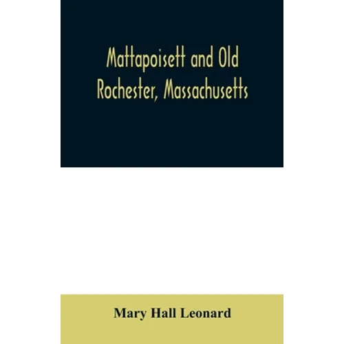 Mattapoisett and Old Rochester, Massachusetts: being a history of these towns and also in part of Marion and a portion of Wareham - Paperback