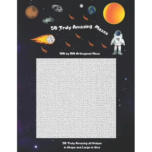 50 Truly Amazing Mazes: 100 by 100 ( Rectangular Orthogonal, Rectangular Delta, Triangular Delta, Hexagonal Delta, Hexagonal Sigma, Rectangula - Paperback