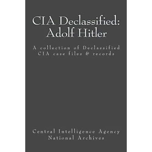 CIA Declassified: Adolf Hitler: A collection of Declassified CIA case files and reports - Paperback