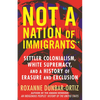 Not a Nation of Immigrants: Settler Colonialism, White Supremacy, and a History of Erasure and Exclusion - Hardcover