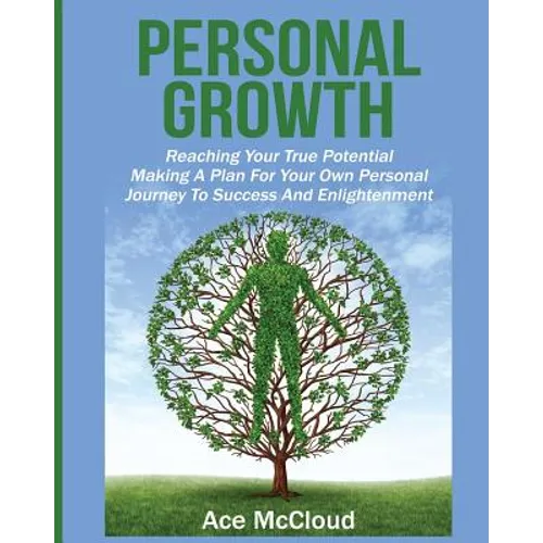 Personal Growth: Reaching Your True Potential: Making A Plan For Your Own Personal Journey To Success And Enlightenment - Paperback