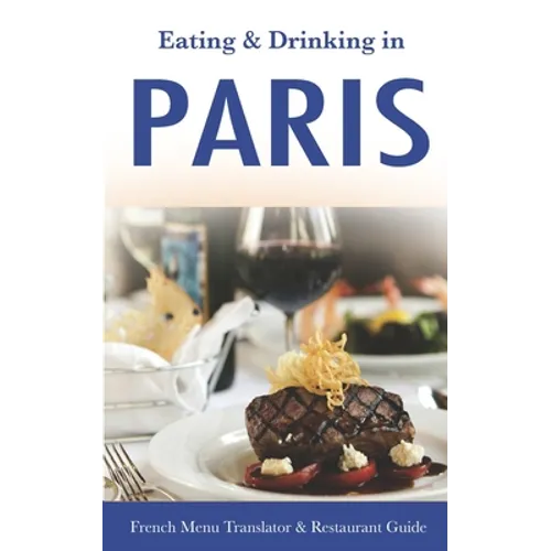 Eating & Drinking in Paris: French Menu Translator and Restaurant Guide (10th edition) (Europe Made Easy Travel Guides) - Paperback