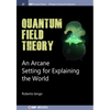 Quantum Field Theory: An Arcane Setting for Explaining the World - Paperback