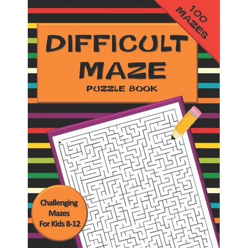Difficult Maze Puzzle Book Challenging Mazes For Kids 8-12: A Challenging Maze Puzzle Book For Teens & Kids Aged 8-12 (200 Mazes) - Paperback