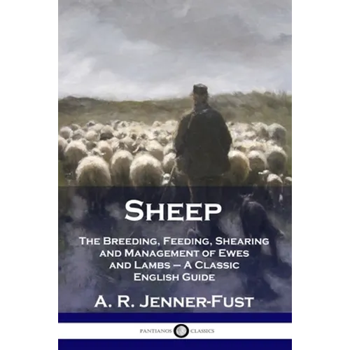 Sheep: The Breeding, Feeding, Shearing and Management of Ewes and Lambs - A Classic English Guide - Paperback