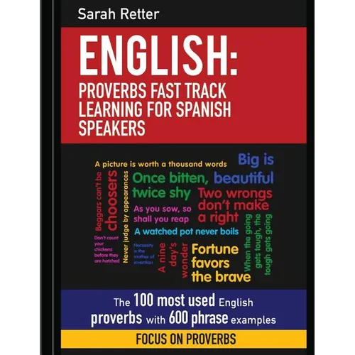 English: Proverbs Fast Track Learning for Spanish Speakers: The 100 most used English proverbs with 600 phrase examples. - Paperback