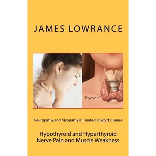Neuropathy and Myopathy in Treated Thyroid Disease: Hypothyroid and Hyperthyoid Nerve Pain and Muscle Weakness - Paperback