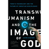 Transhumanism and the Image of God: Today's Technology and the Future of Christian Discipleship - Paperback