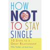 How Not To Stay Single: 10 Steps To A Great Relationship - Paperback