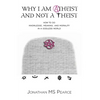 Why I Am Atheist and Not a Theist: How to Do Knowledge, Meaning, and Morality in a Godless World - Paperback