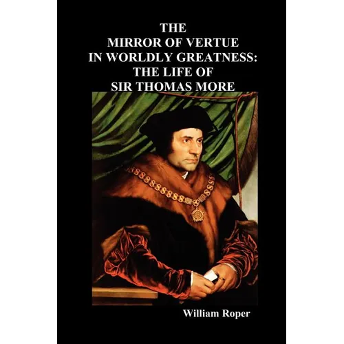 The Mirror of Virtue in Worldly Greatness, or the Life of Sir Thomas More - Paperback