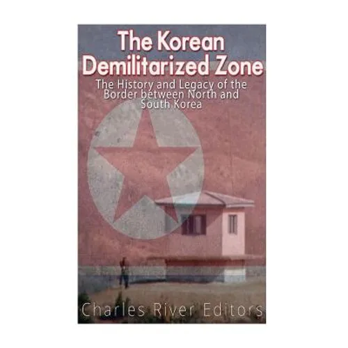 The Korean Demilitarized Zone: The History and Legacy of the Border between North Korea and South Korea - Paperback