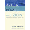 Azusa, Rome, and Zion: Pentecostal Faith, Catholic Reform, and Jewish Roots - Paperback
