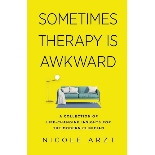 Sometimes Therapy Is Awkward: A Collection of Life-Changing Insights for the Modern Clinician - Paperback