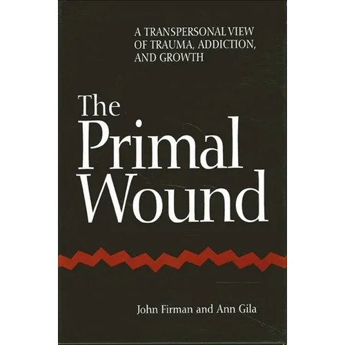 The Primal Wound: A Transpersonal View of Trauma, Addiction, and Growth - Paperback
