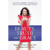 Beauty, Truth and Grace: Pageant Coaching to Win on Stage and in Life - Paperback