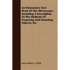 An Elementary Text-Book Of The Microscope; Including A Description Of The Methods Of Preparing And Mounting Objects, Etc - Paperback