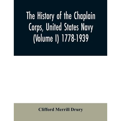 The history of the Chaplain Corps, United States Navy (Volume I) 1778-1939 - Paperback