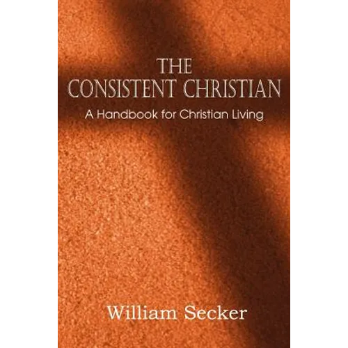 The Consistent Christian, a Handbook for Christian Living - Paperback