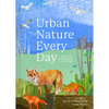 Urban Nature Every Day: Discover the Natural World on Your Doorstep - Hardcover