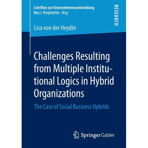 Challenges Resulting from Multiple Institutional Logics in Hybrid Organizations: The Case of Social Business Hybrids - Paperback