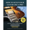How To Setup Your Guitar Like A Pro: An Easy Guide for Beginners - Paperback