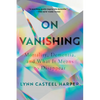 On Vanishing: Mortality, Dementia, and What It Means to Disappear - Paperback