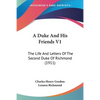 A Duke And His Friends V1: The Life And Letters Of The Second Duke Of Richmond (1911) - Paperback