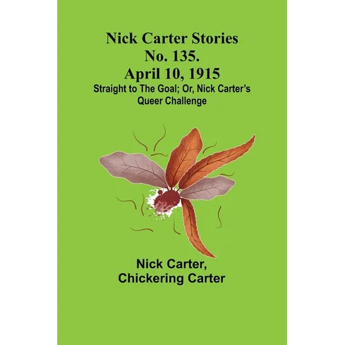 Nick Carter Stories No. 135. April 10, 1915; Straight to the Goal; Or, Nick Carter's Queer Challenge - Paperback