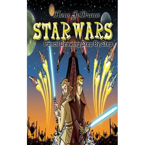 How To Draw Star Wars: Pencil Drawings Step by Step: Pencil Drawing Ideas for Absolute Beginners - Paperback