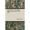 America First - The Battle Against Intervention 1940-1941 - Hardcover