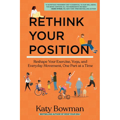 Rethink Your Position: Reshape Your Exercise, Yoga, and Everyday Movement, One Part at a Time - Paperback