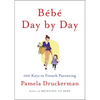 Bébé Day by Day: 100 Keys to French Parenting - Hardcover