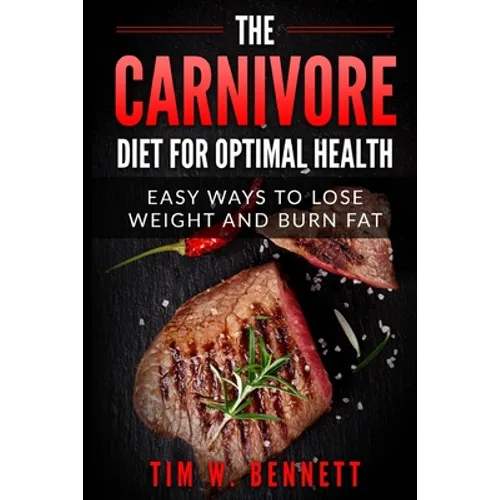 The Carnivore Diet for Optimal Health: Easy Ways to Lose Weight and Burn Fat - Paperback
