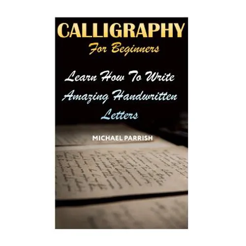 Calligraphy For Beginners: Learn How To Write Amazing Handwritten Letters - Paperback