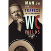 Man on the Flying Trapeze: The Life and Times of W. C. Fields - Paperback