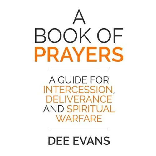 A Book of Prayers: A Guide for Intercession, Deliverance and Spiritual Warfare - Paperback