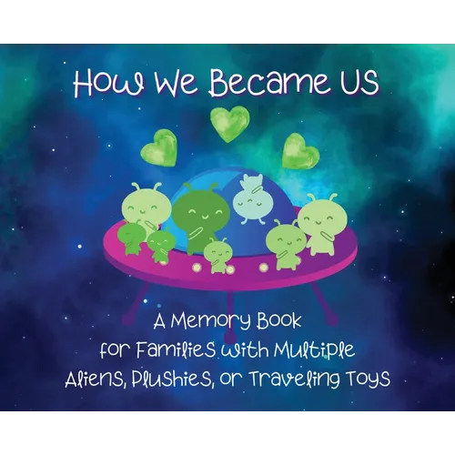 How We Became Us: A Memory Book for Families with Multiple Aliens, Plushies, or Traveling Toys - Hardcover