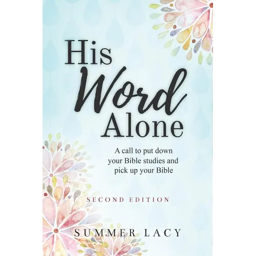 His Word Alone: A Call to Put Down Your Bible Studies and Pick Up Your Bible - Paperback