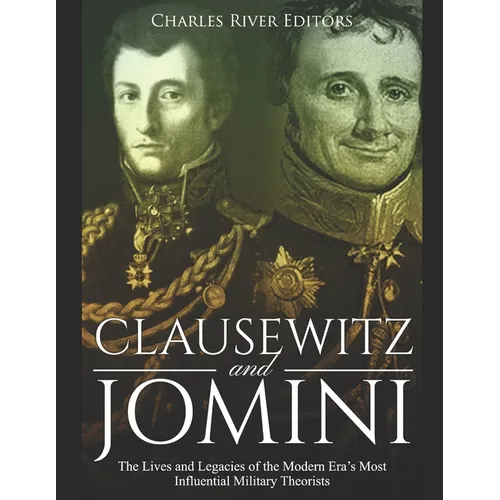 Clausewitz and Jomini: The Lives and Legacies of the Modern Era's Most Influential Military Theorists - Paperback