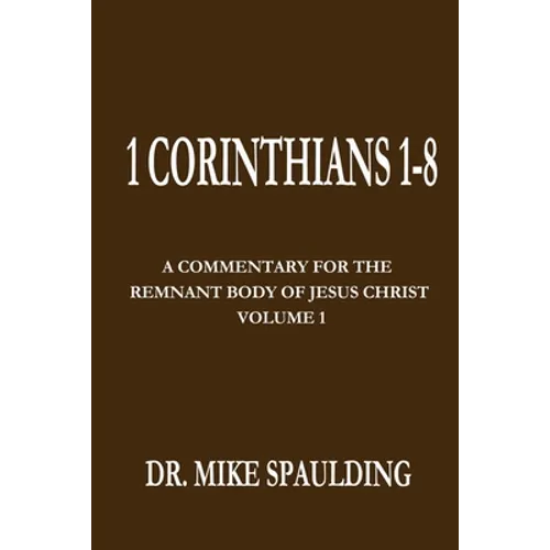 1 Corinthians 1-8: A Commentary For The Remnant Body of Jesus Christ, Volume 1 - Paperback
